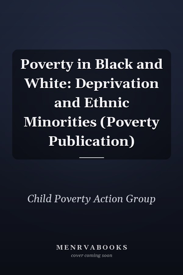 Poverty in Black and White: Deprivation and Ethnic Minorities (Poverty Publication)