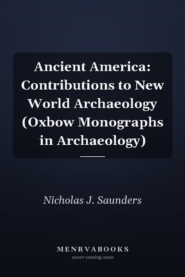 Ancient America: Contributions to New World Archaeology (Oxbow Monographs in Archaeology)