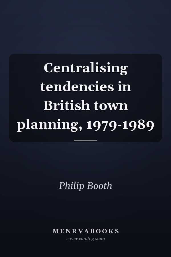 Centralising tendencies in British town planning, 1979-1989