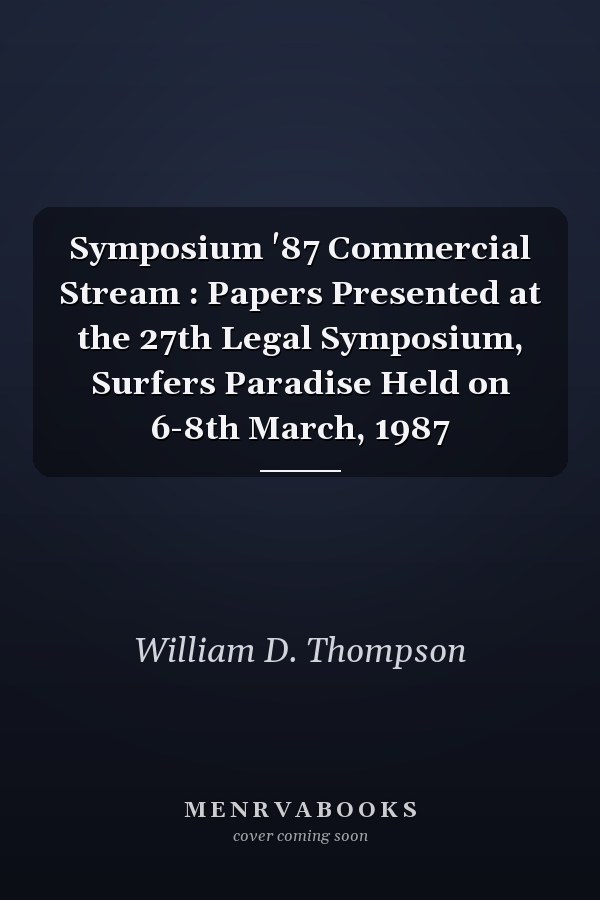 Symposium '87 Commercial Stream : Papers Presented at the 27th Legal Symposium, Surfers Paradise Held on 6-8th March, 1987