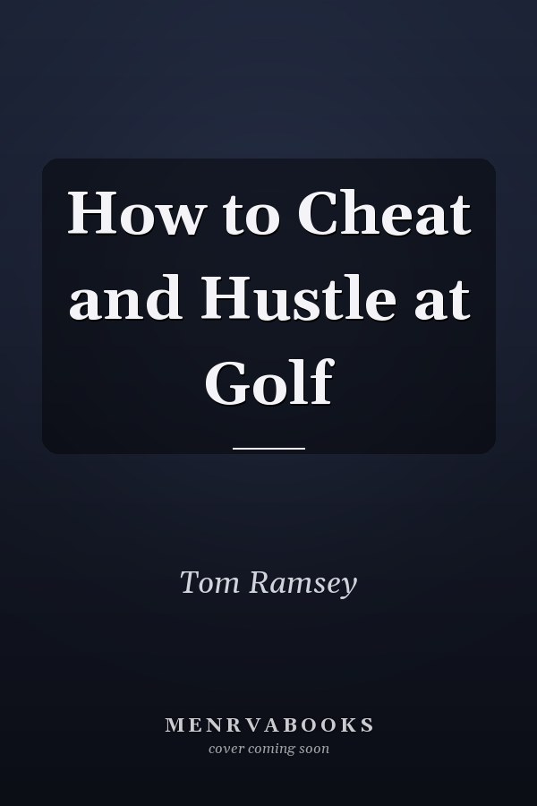 How to Cheat and Hustle at Golf