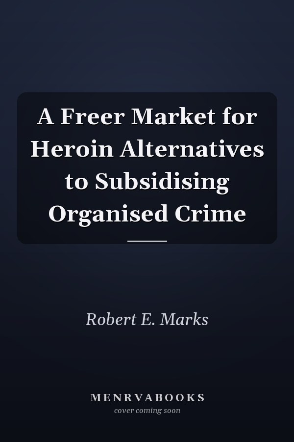 A Freer Market for Heroin Alternatives to Subsidising Organised Crime