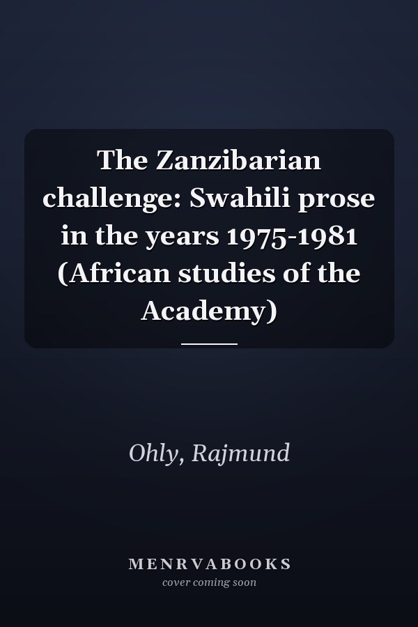 The Zanzibarian challenge: Swahili prose in the years 1975-1981 (African studies of the Academy)