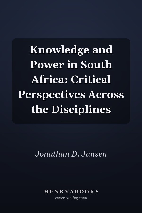 Knowledge and Power in South Africa: Critical Perspectives Across the Disciplines