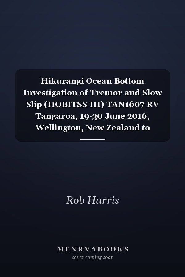 Hikurangi Ocean Bottom Investigation of Tremor and Slow Slip (HOBITSS III) TAN1607 RV Tangaroa, 19-30 June 2016, Wellington, New Zealand to Wellington, New Zealand