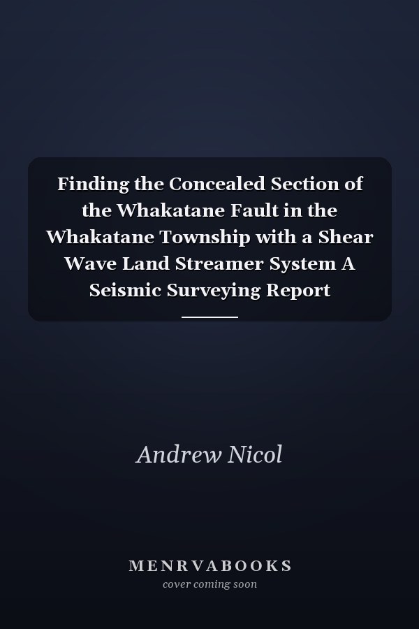 Finding the Concealed Section of the Whakatane Fault in the Whakatane Township with a Shear Wave Land Streamer System A Seismic Surveying Report