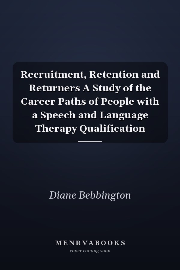 Recruitment, Retention and Returners A Study of the Career Paths of People with a Speech and Language Therapy Qualification