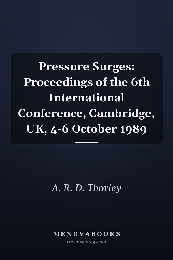 Pressure Surges: Proceedings of the 6th International Conference, Cambridge, UK, 4-6 October 1989