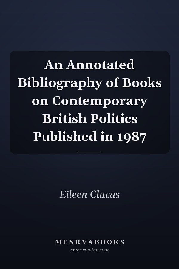 An Annotated Bibliography of Books on Contemporary British Politics Published in 1987