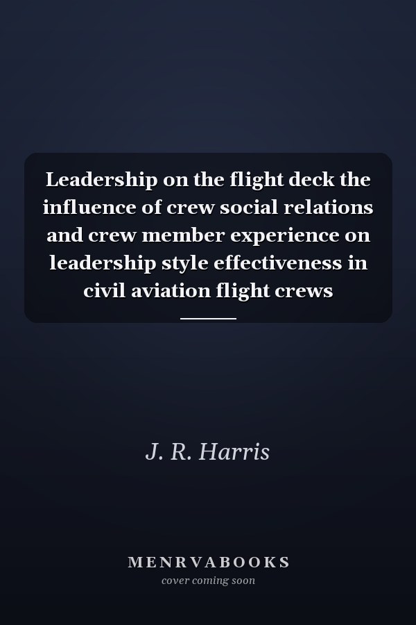 Leadership on the flight deck the influence of crew social relations and crew member experience on leadership style effectiveness in civil aviation flight crews