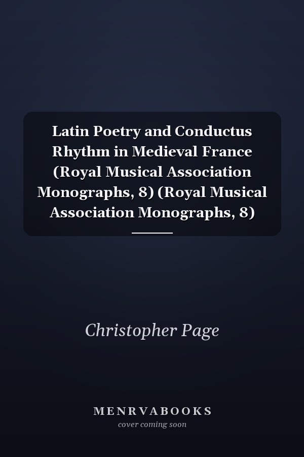 Latin Poetry and Conductus Rhythm in Medieval France (Royal Musical Association Monographs, 8) (Royal Musical Association Monographs, 8)