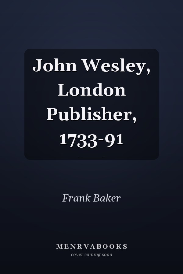 John Wesley, London Publisher, 1733-91