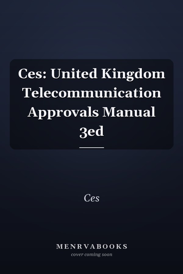 Ces: United Kingdom Telecommunication Approvals Manual 3ed