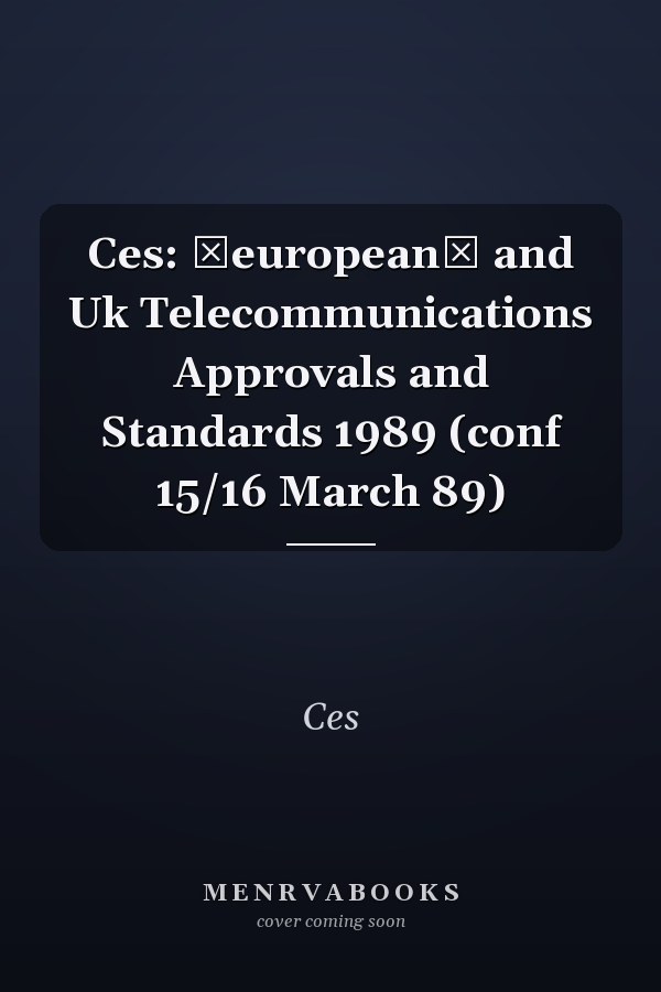 Ces: ∗european∗ and Uk Telecommunications Approvals and Standards 1989 (conf 15/16 March 89)