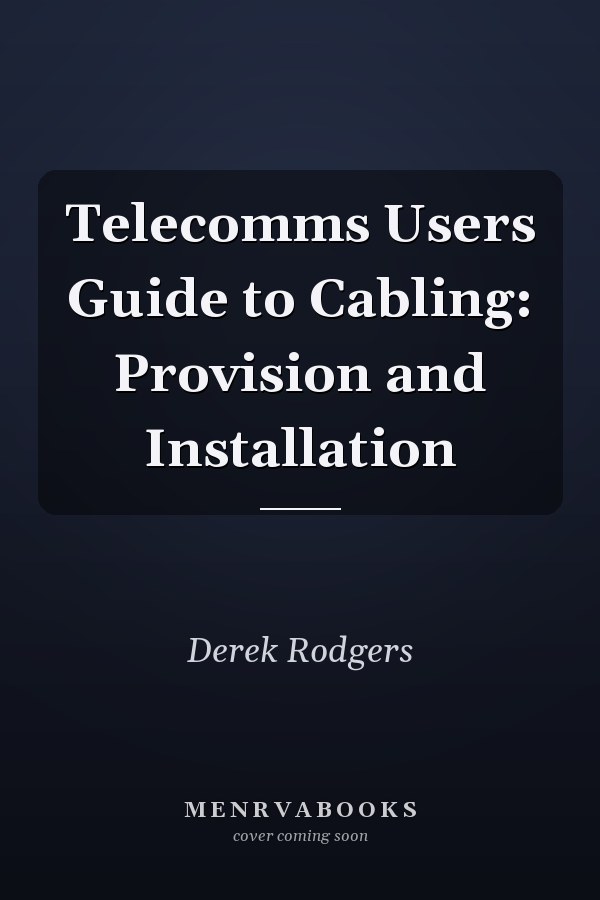 Telecomms Users Guide to Cabling: Provision and Installation
