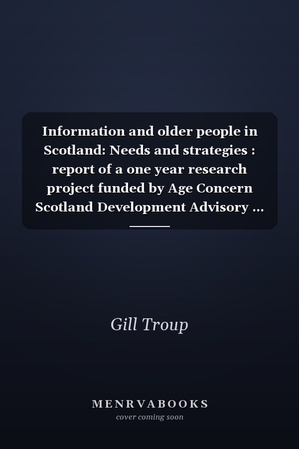 Information and older people in Scotland: Needs and strategies : report of a one year research project funded by Age Concern Scotland Development Advisory ... and the Scottish Community Education Council