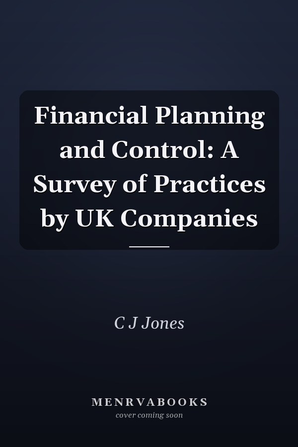 Financial Planning and Control: A Survey of Practices by UK Companies