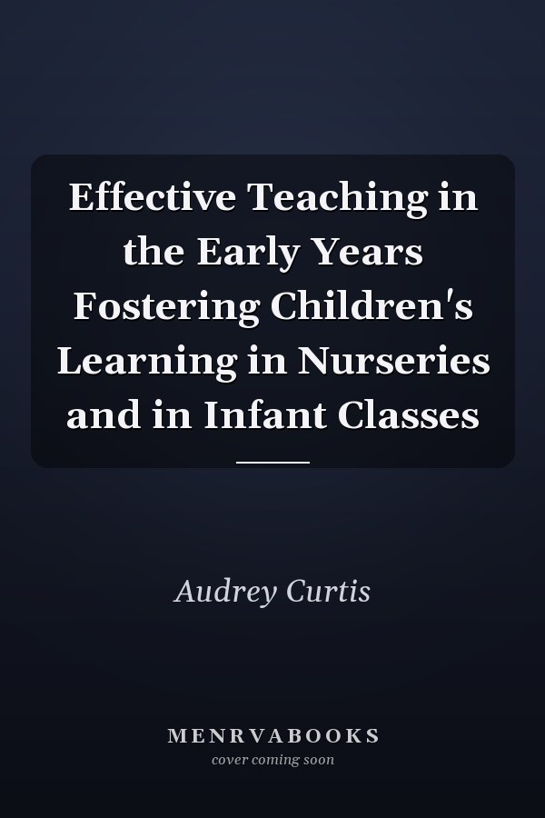 Effective Teaching in the Early Years Fostering Children's Learning in Nurseries and in Infant Classes