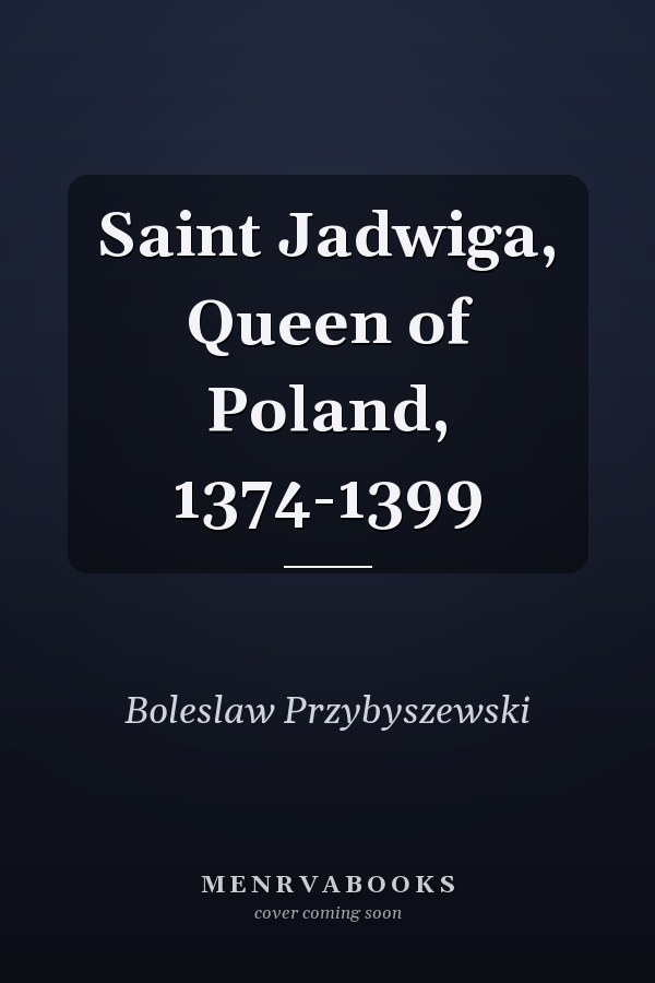 Saint Jadwiga, Queen of Poland, 1374-1399
