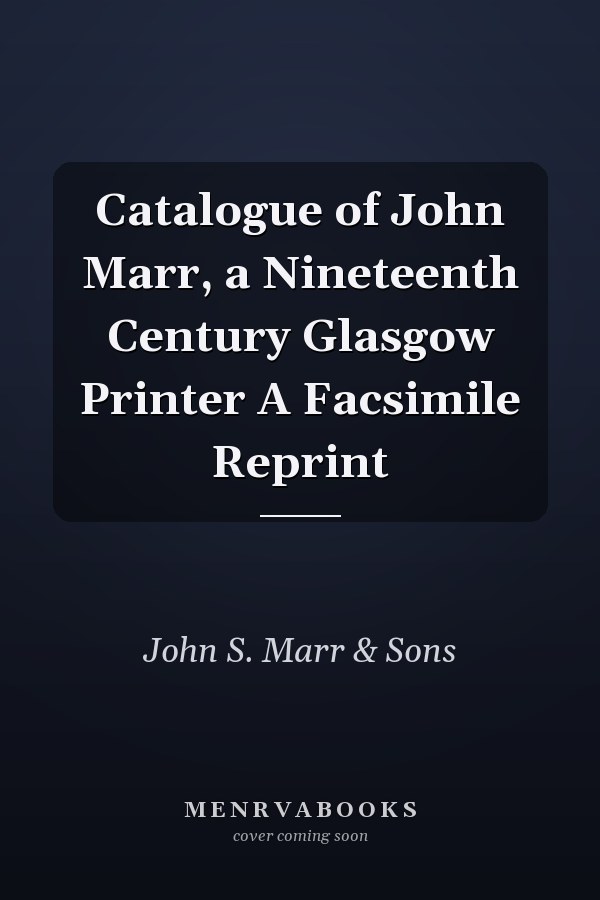 Catalogue of John Marr, a Nineteenth Century Glasgow Printer A Facsimile Reprint