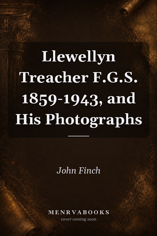 Llewellyn Treacher F.G.S. 1859-1943, and His Photographs