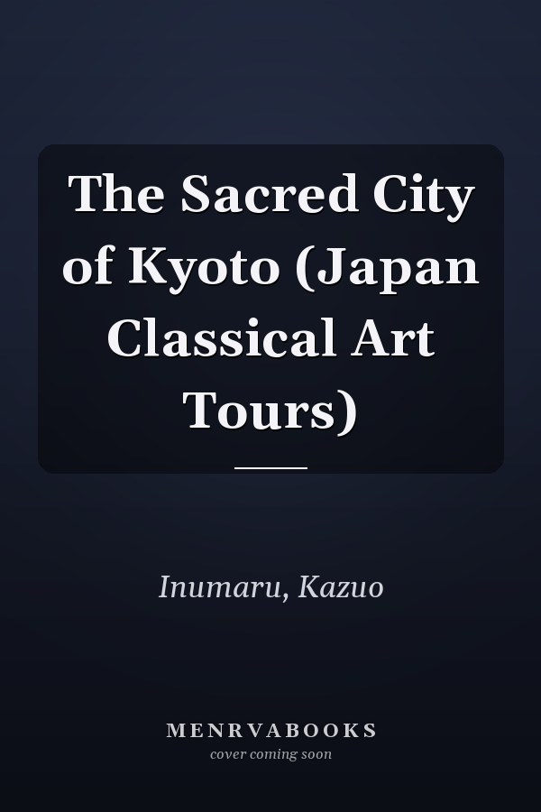 The Sacred City of Kyoto (Japan Classical Art Tours)