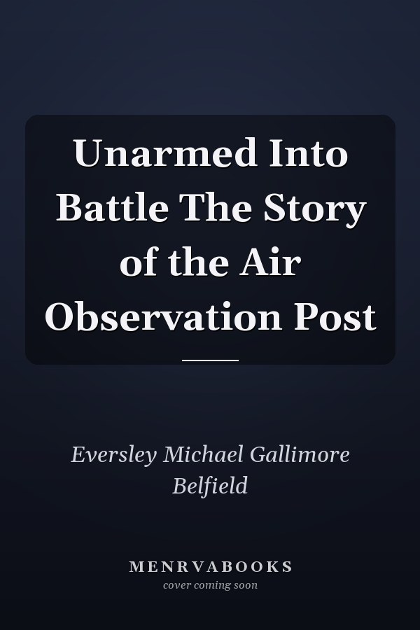 Unarmed Into Battle The Story of the Air Observation Post