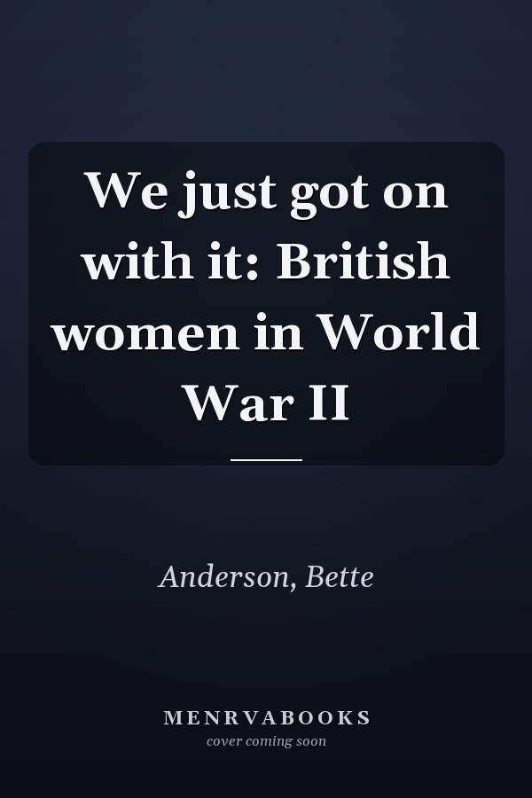 We just got on with it: British women in World War II