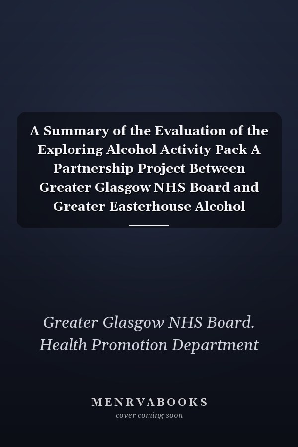 A Summary of the Evaluation of the Exploring Alcohol Activity Pack A Partnership Project Between Greater Glasgow NHS Board and Greater Easterhouse Alcohol Awareness Project