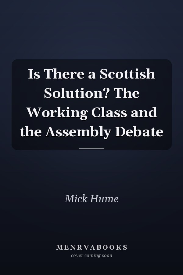 Is There a Scottish Solution? The Working Class and the Assembly Debate