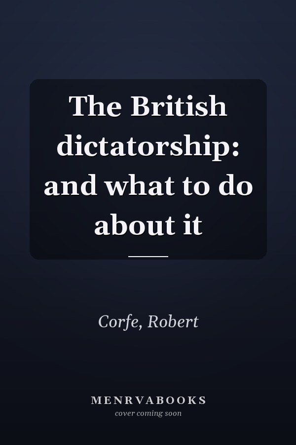 The British dictatorship: and what to do about it