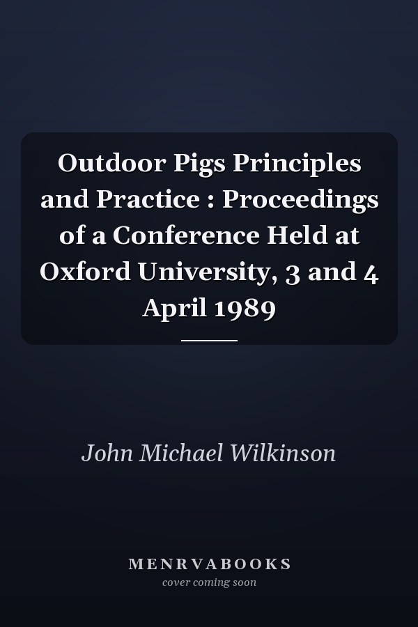 Outdoor Pigs Principles and Practice : Proceedings of a Conference Held at Oxford University, 3 and 4 April 1989