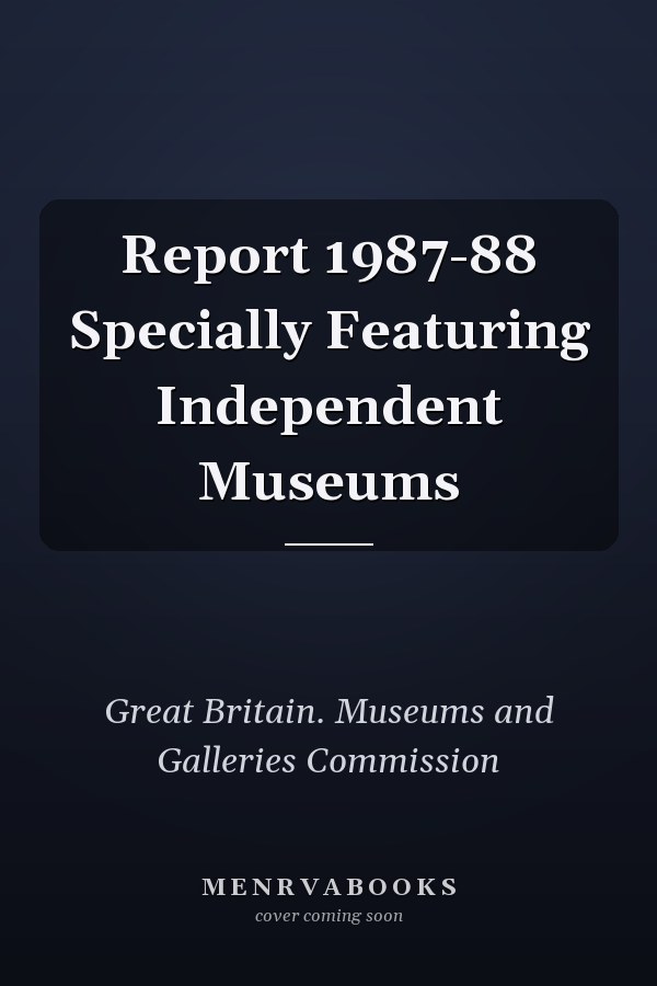 Report 1987-88 Specially Featuring Independent Museums