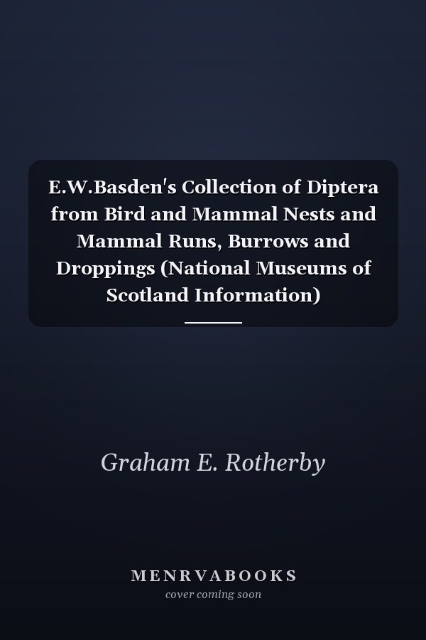 E.W.Basden's Collection of Diptera from Bird and Mammal Nests and Mammal Runs, Burrows and Droppings (National Museums of Scotland Information)