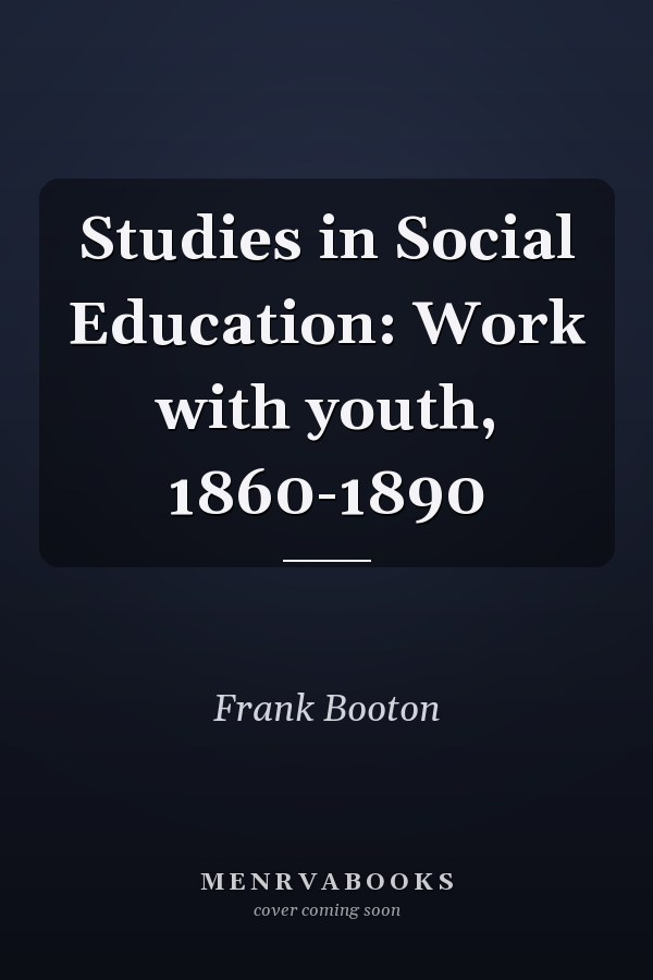 Studies in Social Education: Work with youth, 1860-1890