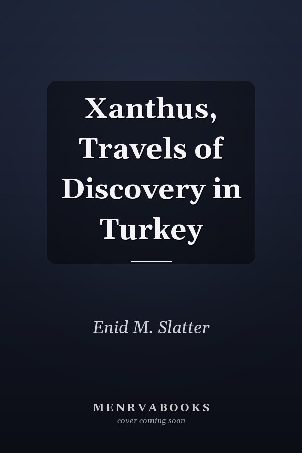 Xanthus, Travels of Discovery in Turkey