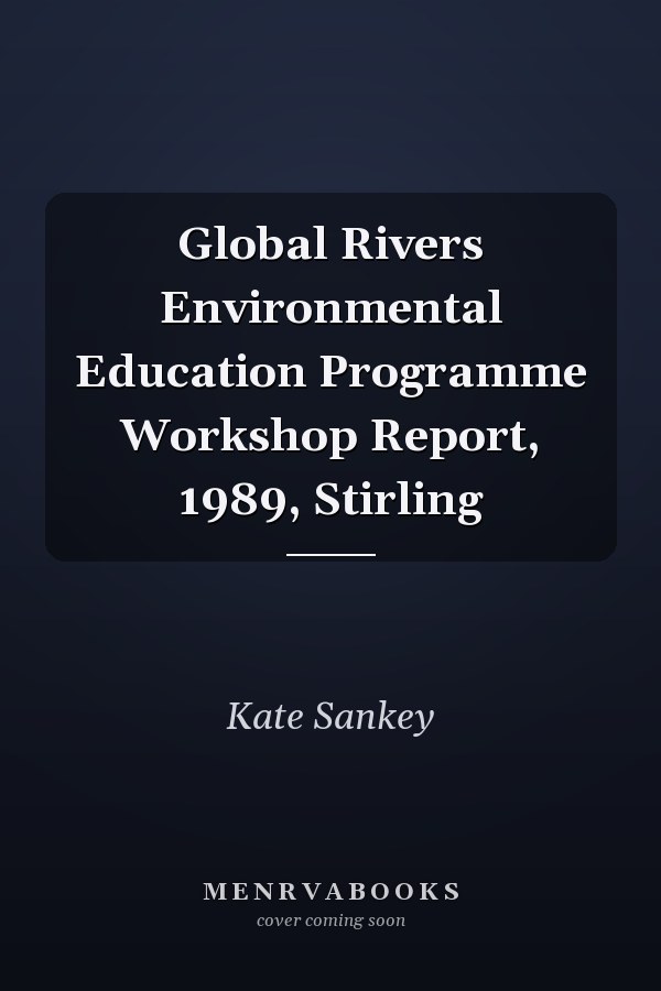Global Rivers Environmental Education Programme Workshop Report, 1989, Stirling