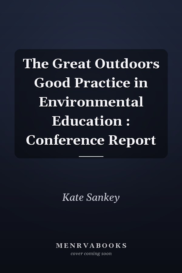 The Great Outdoors Good Practice in Environmental Education : Conference Report