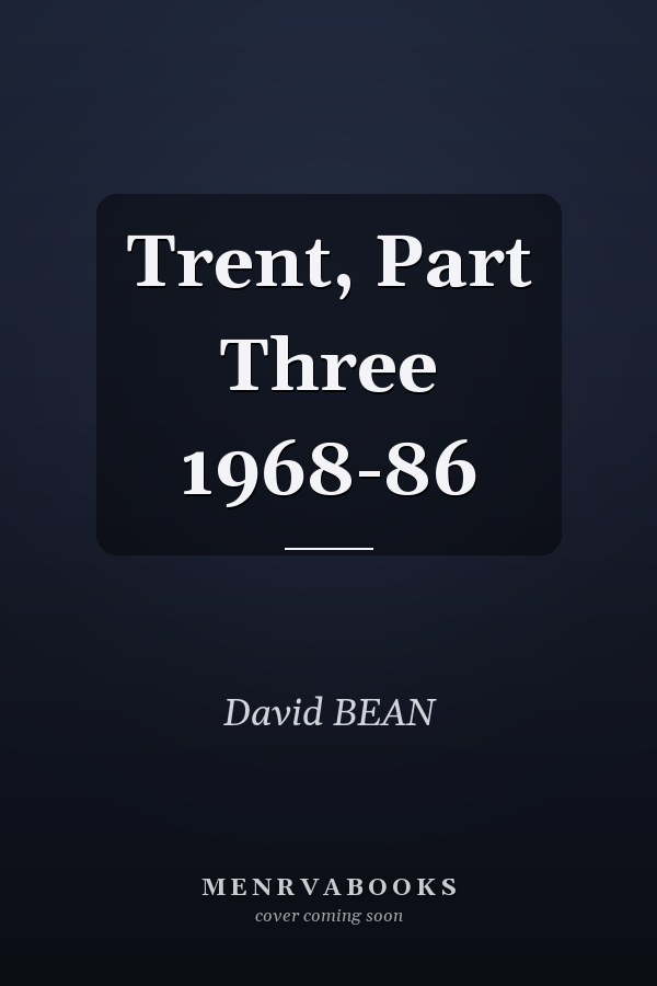 Trent, Part Three 1968-86