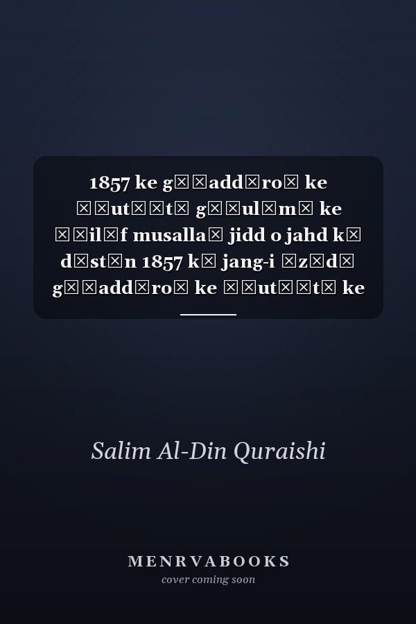 1857 ke g̱ẖaddāroṉ ke ḵẖut̤ūt̤ g̱ẖulāmī ke ḵẖilāf musallaḥ jidd o jahd kī dāstān 1857 kī jang-i āzādī g̱ẖaddāroṉ ke ḵẖut̤ūt̤ ke āʾine meṉ