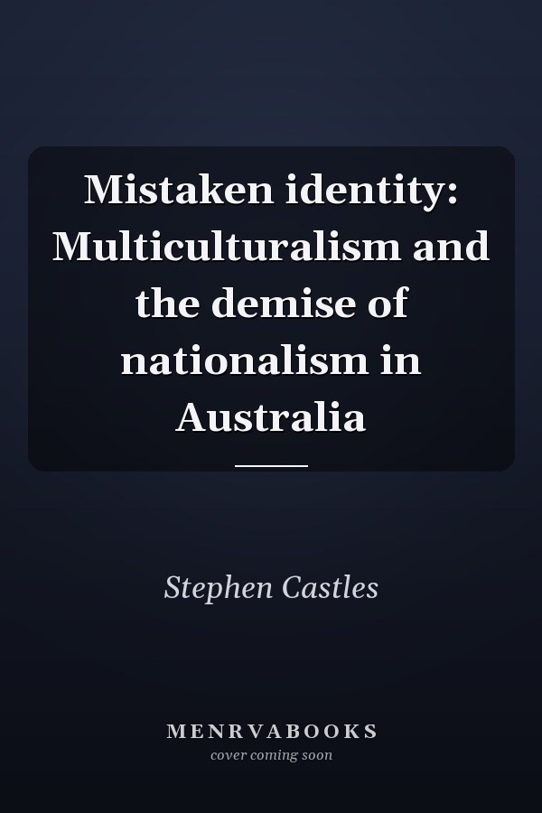 Mistaken identity: Multiculturalism and the demise of nationalism in Australia