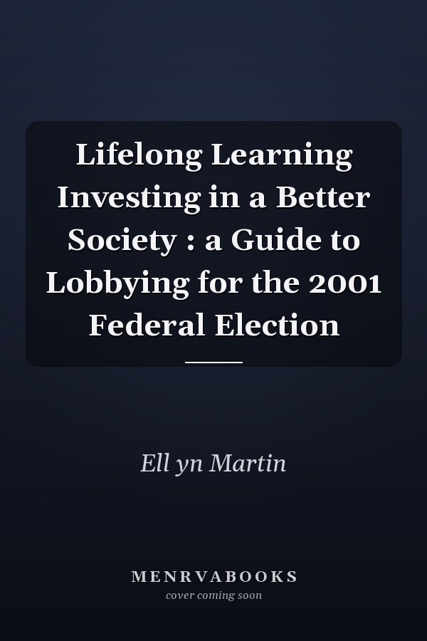 Lifelong Learning Investing in a Better Society : a Guide to Lobbying for the 2001 Federal Election