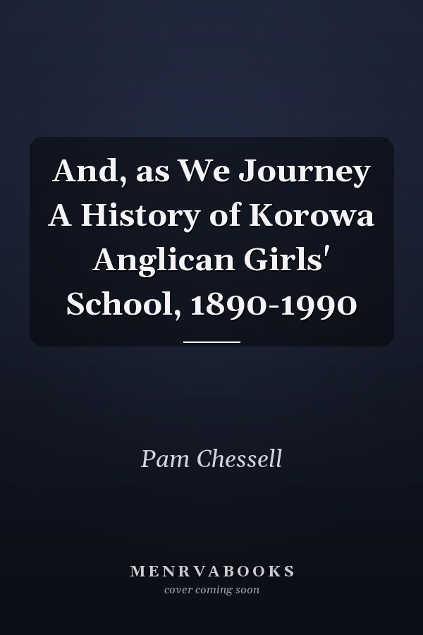 And, as We Journey A History of Korowa Anglican Girls' School, 1890-1990