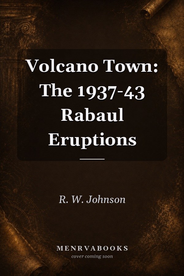 Volcano Town: The 1937-43 Rabaul Eruptions