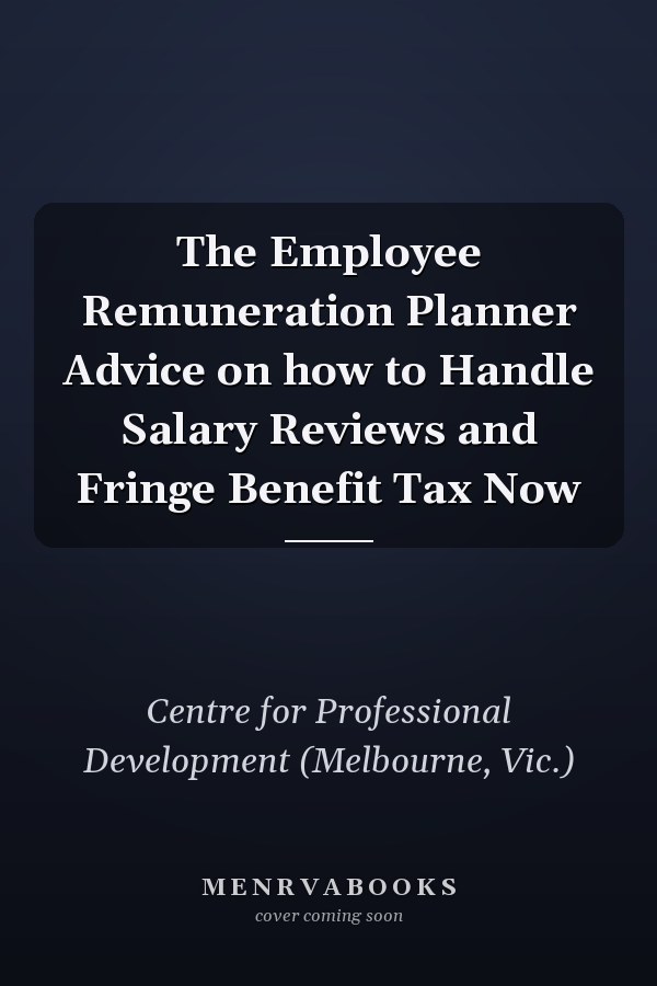 The Employee Remuneration Planner Advice on how to Handle Salary Reviews and Fringe Benefit Tax Now