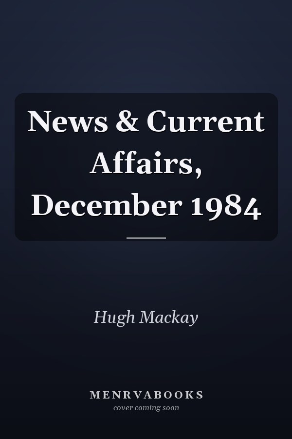 News & Current Affairs, December 1984