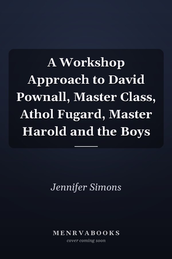 A Workshop Approach to David Pownall, Master Class, Athol Fugard, Master Harold and the Boys