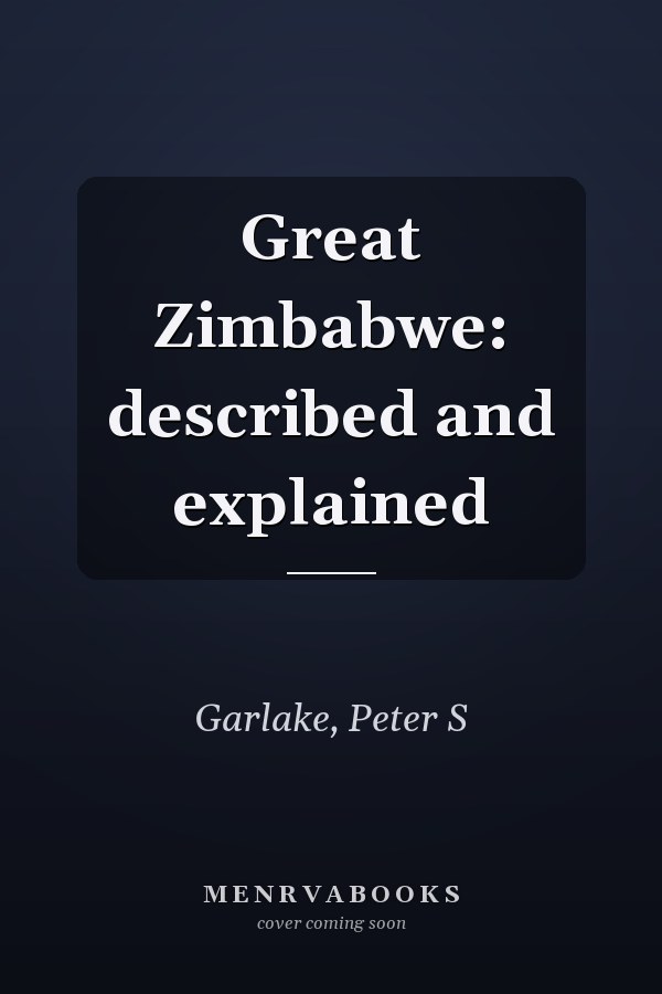 Great Zimbabwe: described and explained