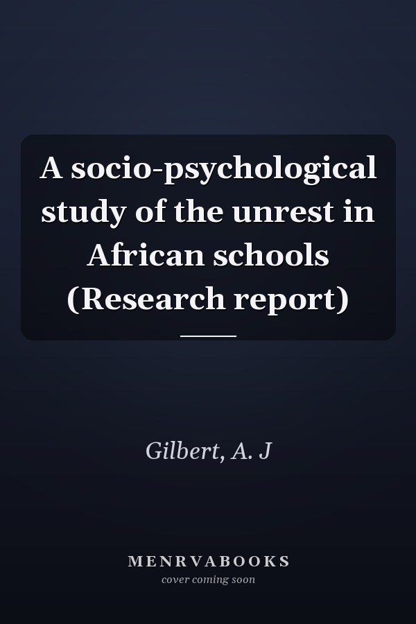 A socio-psychological study of the unrest in African schools (Research report)