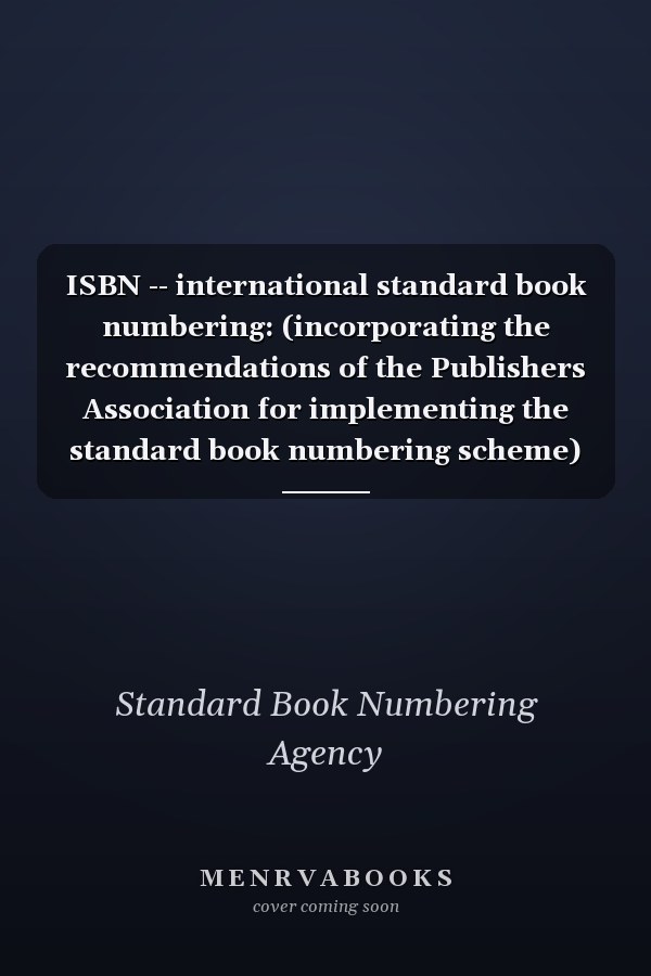 ISBN -- international standard book numbering: (incorporating the recommendations of the Publishers Association for implementing the standard book numbering scheme)